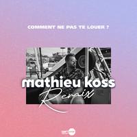 MATHIEU KOSS - Comment Ne Pas Te Louer ? (Remix)